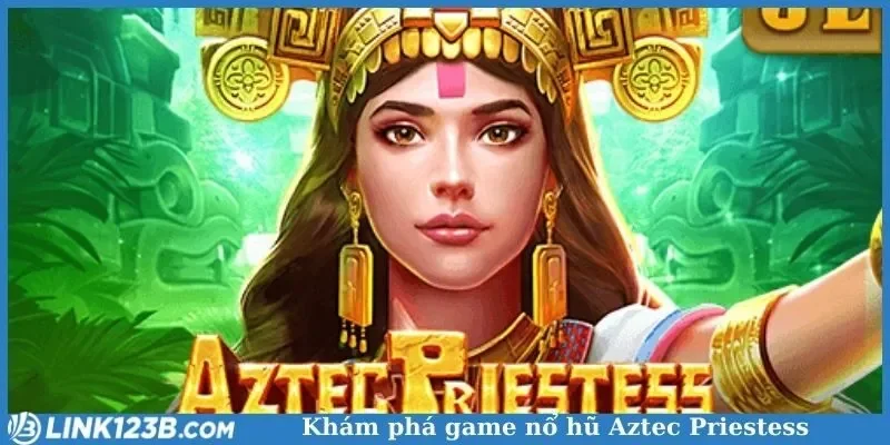 Khám phá game nổ hũ Aztec Priestess