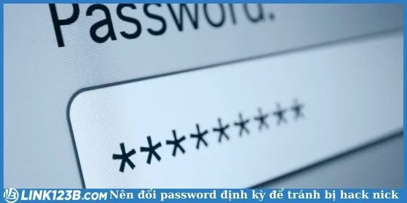 Nên đổi password định kỳ để tránh bị hack nick